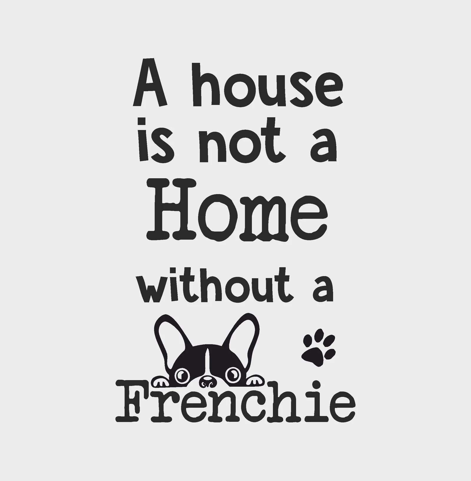 Adesivo murale Wall Sticker Frasi a house is not home without a frenchie – bulldog idea regalo per la casa Dimensioni 68×45 cm