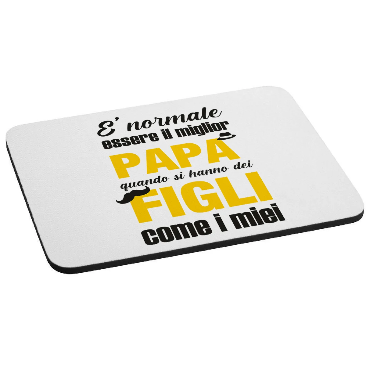 Mousepad Festa del Papà E’ normale essere il miglior papà, quando si hanno dei figli come i miei – happy father’s day – idea regalo