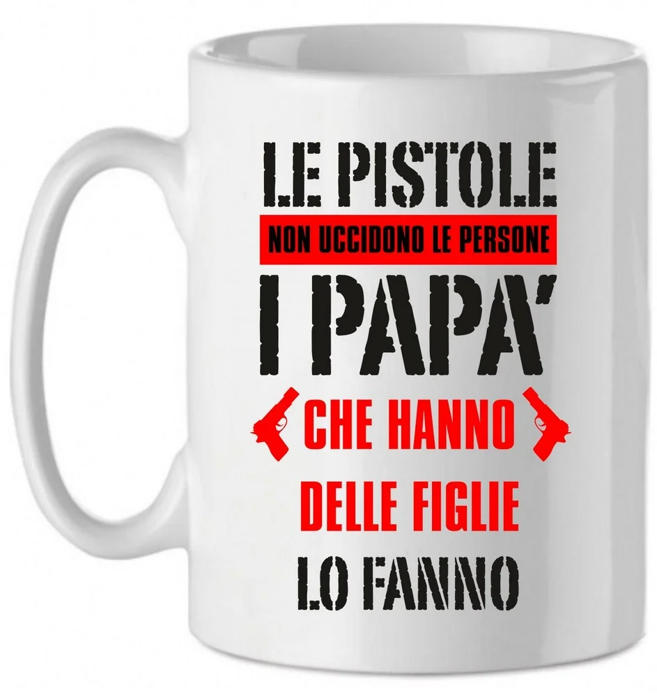 Tazza Mug in Ceramica Festa del papà – Le pistole non uccidono le persone i papà che hanno delle figlie lo fanno – happy father’s day – love – idea regalo